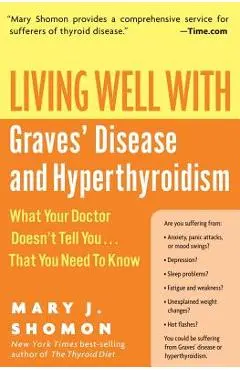 Living Well with Graves' Disease and Hyperthyroidism: What Your Doctor Doesn't Tell You...That You Need to Know - Mary J. Shomon