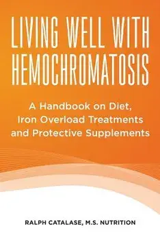 Living Well with Hemochromatosis: A Handbook on Diet, Iron Overload Treatments and Protective Supplements, Paperback/Ralph Catalase