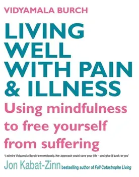 Living Well With Pain And Illness. Using mindfulness to free yourself from suffering, Paperback/Vidyamala Burch