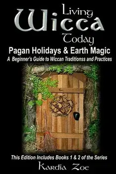Living Wicca Today Pagan Holidays & Earth Magic: A Beginner's Guide to Traditions and Practices, Paperback/Kardia Zoe