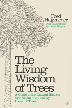 Living Wisdom of Trees. A Guide to the Natural History, Symbolism and Healing Power of Trees, Hardback/Fred Hageneder