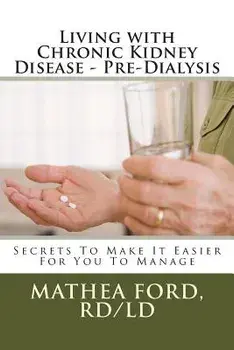 Living with Chronic Kidney Disease - Pre-Dialysis: Secrets to Make It Easier for You to Manage, Paperback/Mrs Mathea a. Ford Rd