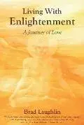 Living With Enlightenment: A Journey of Love, Paperback/Brad Laughlin