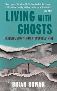 Living with Ghosts. The Inside Story from a 'Troubles' Mind, Paperback/Brian Rowan