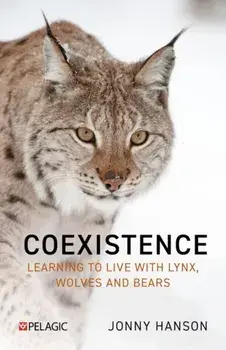 Living with Lynx. Sharing Landscapes with Big Cats, Wolves and Bears, Hardback/Jonny Hanson
