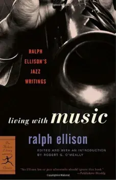 Living with Music: Ralph Ellison's Jazz Writings, Paperback/Ralph Ellison