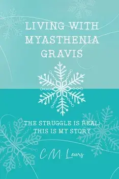 Living with Myasthenia Gravis: The Struggle Is Real: This Is My Story, Paperback/C. M. Lewis