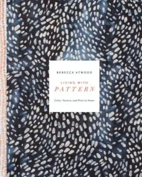 Living with Pattern: Color, Texture, and Print at Home, Hardcover/Rebecca Atwood