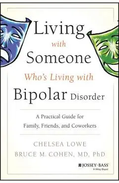 Living with Someone Who's Living with Bipolar Disorder: A Practical Guide for Family, Friends, and Coworkers - Chelsea Lowe