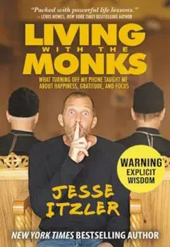 Living with the Monks: What Turning Off My Phone Taught Me about Happiness, Gratitude, and Focus, Hardcover/Jesse Itzler
