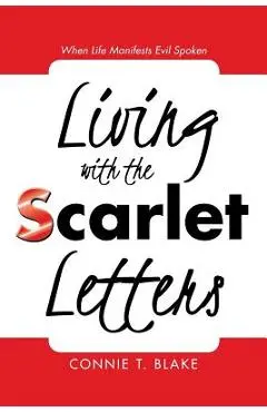 Living with the Scarlet Letters: When Life Manifests Evil Spoken - Connie T. Blake