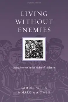 Living Without Enemies: Being Present in the Midst of Violence, Paperback/Samuel Wells
