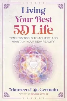 Living Your Best 5D Life. Timeless Tools to Achieve and Maintain Your New Reality, Paperback/Maureen J. St. Germain