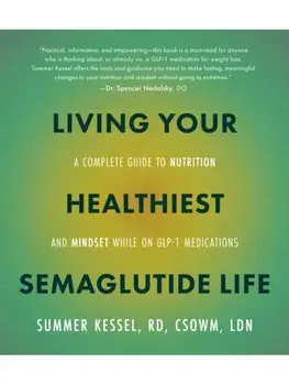 Living Your Healthiest Semaglutide Life. A Complete Guide to Nutrition and Mindset While on GLP-1 Medications, Paperback/Summer Kessel