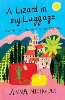 Lizard In My Luggage. Mayfair to Mallorca in One Easy Move, Paperback/Anna Nicholas