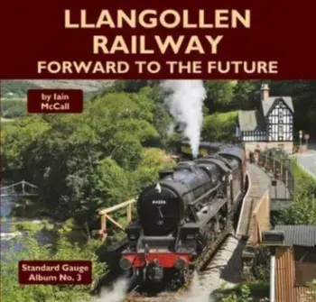 Llangollen Railway - Forward to the Future, Hardback/Iain McCall