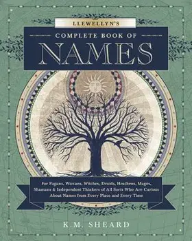 Llewellyn's Complete Book of Names: For Pagans, Wiccans, Druids, Heathens, Mages, Shamans & Independent Thinkers of All Sorts Who Are Curious about Na, Paperback/K. M. Sheard