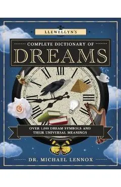 Llewellyn's Complete Dictionary of Dreams: Over 1,000 Dream Symbols and Their Universal Meanings - Michael Lennox
