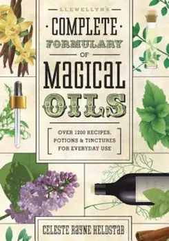Llewellyn's Complete Formulary of Magical Oils: Over 1200 Recipes, Potions & Tinctures for Everyday Use, Paperback/Celeste Rayne Heldstab