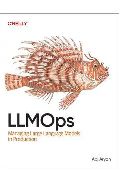 Llmops: Managing Large Language Models in Production - Abi Aryan
