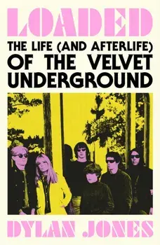 Loaded. The Life (and Afterlife) of The Velvet Underground, Paperback/Dylan Jones