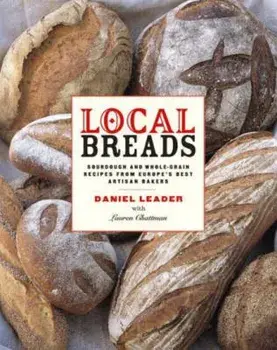 Local Breads: Sourdough and Whole-Grain Recipes from Europe's Best Artisan Bakers, Hardcover/Daniel Leader