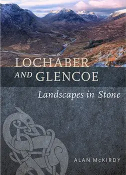 Lochaber and Glencoe. Landscapes in Stone, Paperback/Alan McKirdy