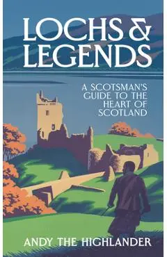 Lochs and Legends: A Scotsman's Guide to the Heart of Scotland - Andy The Highlander