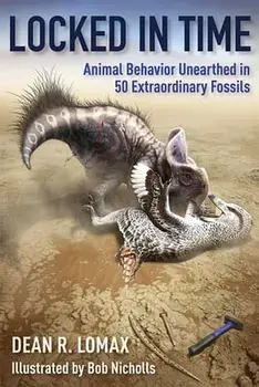 Locked in Time: Animal Behavior Unearthed in 50 Extraordinary Fossils, Hardcover/Dean R. Lomax