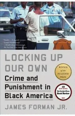 Locking Up Our Own: Crime and Punishment in Black America - James Forman