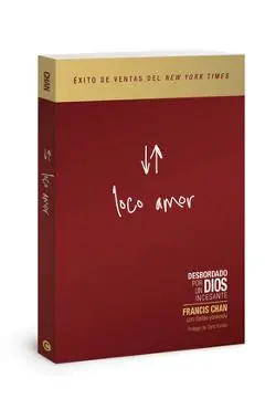 Loco Amor: Desbordado Por Un Dios Incesante - Francis Chan