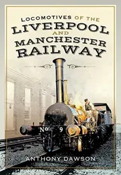 Locomotives of the Liverpool and Manchester Railway, Hardback/Anthony Dawson