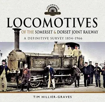 Locomotives of the Somerset & Dorset Joint Railway. A Definitive Survey, 1854-1966, Hardback/Tim Hillier-Graves