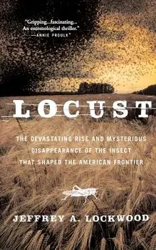 Locust: The Devastating Rise and Mysterious Disappearance of the Insect That Shaped the American Frontier, Paperback/Jeffrey A. Lockwood
