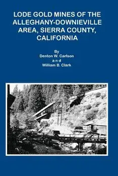 Lode Gold Mines of the Alleghany Downieville Area, Sierra County, California, Paperback/Denton W. Carlson