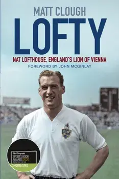 Lofty. Nat Lofthouse, England's Lion of Vienna, Paperback/Matt Clough