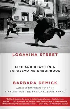 Logavina Street: Life and Death in a Sarajevo Neighborhood, Paperback/Barbara Demick