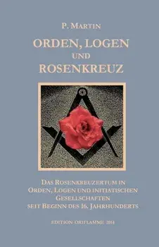 Logen, Orden und das Rosenkreuz. Das Rosenkreuzertum in Logen, Orden und initiatischen Gesellschaften seit Beginn des 16. Jahrhunderts, Paperback/P Martin