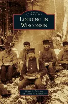 Logging in Wisconsin, Hardcover/Diana L. Peterson