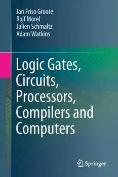 Logic Gates, Circuits, Processors, Compilers and Computers. 1st ed. 2021, Paperback/Adam Watkins