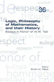 Logic, Philosophy of Mathematics, and their History: Essays in Honor of W. W. Tait, Paperback/Erich H. Reck
