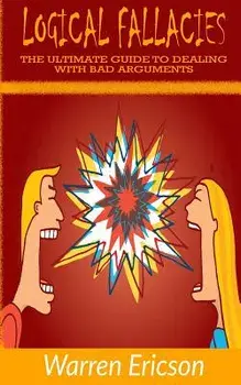 Logical Fallacies: The Ultimate Guide to Dealing with Bad Arguments, Paperback/Warren Ericson