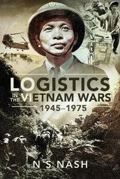 Logistics in the Vietnam Wars, 1945 1975, Paperback/Nash, N S
