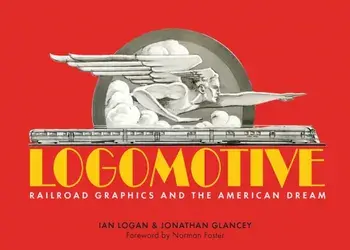 Logomotive. Railroad Graphics and the American Dream, Hardback/Jonathan Glancey
