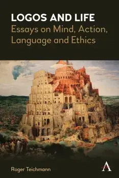 Logos and Life. Essays on Mind, Action, Language and Ethics, Paperback/Roger Teichmann
