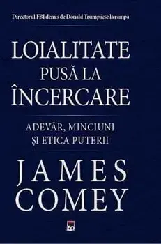 Loialitate pusa la incercare. Adevar, minciuni si etica puterii/James Comey