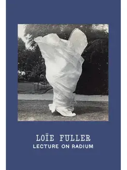 Loie Fuller: Lecture on Radium, Hardback/***