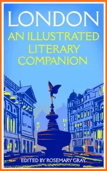 London: An Illustrated Literary Companion, Paperback/Rosemary Gray