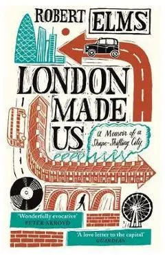 London Made Us - Robert Elms