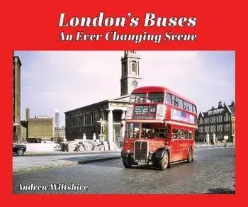 London'S Buses. An Ever-Changing Scene, Hardback/Andrew Wiltshire